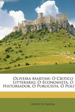 Livro Oliveira Martins: O Critico Litterario, O Economista, O Historiador, O Publicista, O Politico - Resumo, Resenha, PDF, etc.