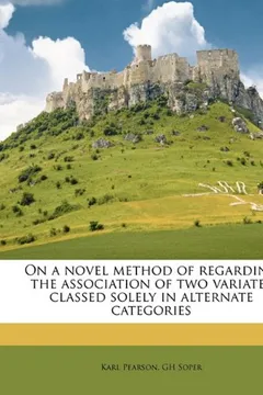 Livro On a Novel Method of Regarding the Association of Two Variates Classed Solely in Alternate Categories - Resumo, Resenha, PDF, etc.