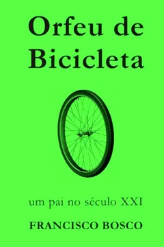 Livro Orfeu de Bicicleta. Um Pai no Século XXI - Resumo, Resenha, PDF, etc.