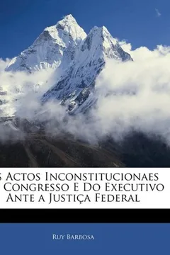Livro OS Actos Inconstitucionaes Do Congresso E Do Executivo Ante a Justica Federal - Resumo, Resenha, PDF, etc.