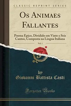 Livro OS Animaes Fallantes, Vol. 1: Poema Epico, Dividido Em Vinte E Seis Cantos, Composta Na Lingua Italiana (Classic Reprint) - Resumo, Resenha, PDF, etc.