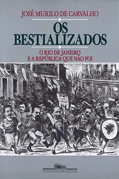 Livro Os Bestializados. O Rio de Janeiro e A República Que Não Foi - Resumo, Resenha, PDF, etc.