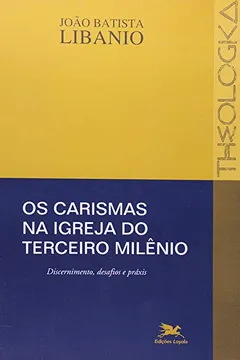 Livro Os Carismas Na Igreja Do Terceiro Milênio. Discernimento, Desafios E Práxis - Resumo, Resenha, PDF, etc.