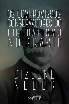 Livro Os Compromissos Conservadores do Libertadores do Liberalismo no Brasil - Resumo, Resenha, PDF, etc.