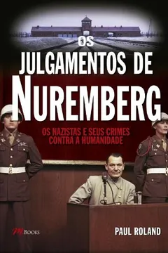 Livro Os Julgamentos de Nuremberg. Os Nazistas e Seus Crimes Contra a Humanidade - Resumo, Resenha, PDF, etc.