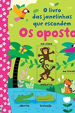 Livro Os opostos. O Livro das Janelinhas que Escondem - Resumo, Resenha, PDF, etc.