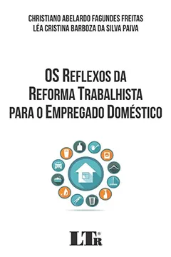 Livro Os Reflexos da Reforma Trabalhista Para o Empregado Doméstico - Resumo, Resenha, PDF, etc.