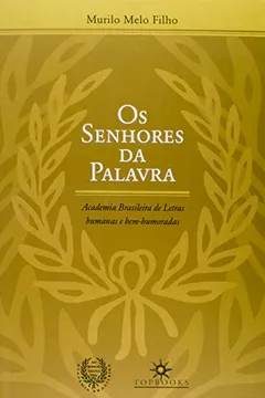Livro Os Senhores da Palavra. Academia Brasileira de Letras Humanas e Bem-Humoradas - Resumo, Resenha, PDF, etc.