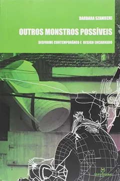 Livro Outros Monstros Possíveis. Disforme Contemporâneo e Design Encarnado - Resumo, Resenha, PDF, etc.
