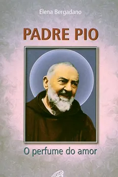Livro Padre Pio - O Perfume Do Amor - Resumo, Resenha, PDF, etc.