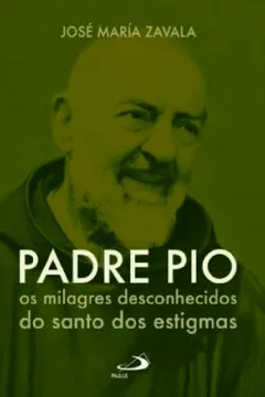 Padre Pio - Os Milagres Desconhecidos Do Santo Dos Estigmas PDF Jose Maria  Zavala