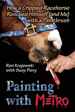 Livro Painting with Metro: How a Crippled Racehorse Rescued Himself (and Me) with a Paintbrush - Resumo, Resenha, PDF, etc.