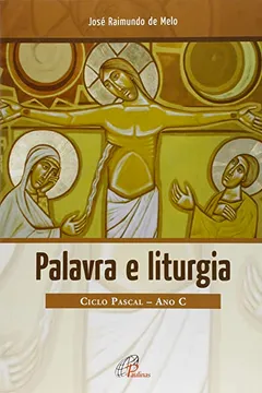 Livro Palavra e Liturgia. Ciclo Pascal. Ano C - Coleção Comentário Bíblico Litúrgico - Resumo, Resenha, PDF, etc.