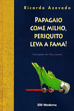 Livro Papagaio Come Milho, Periquito Leva A Fama! - Resumo, Resenha, PDF, etc.