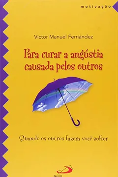 Livro Para Curar a Angústia Causada Pelos Outros. Quando os Outros Fazem Você Sofrer - Resumo, Resenha, PDF, etc.