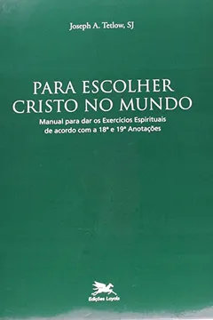 Livro Para Escolher Cristo No Mundo. Manual Para Dar Os Exercícios Espirituais - Resumo, Resenha, PDF, etc.