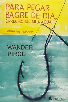Livro Para Pegar Bagre De Dia, E Preciso Sujar A Agua - Historias De Pescari - Resumo, Resenha, PDF, etc.