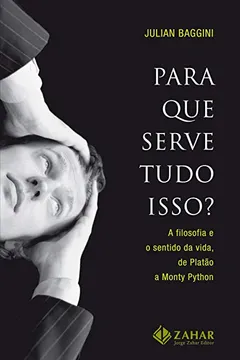 Capa do livro Para Que Serve Tudo Isso?. A Filosofia E O Sentido Da Vida, De Platão A Monty Python