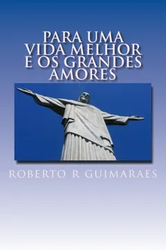 Livro Para Uma Vida Melhor E OS Grandes Amores: Ensinamentos, Auto-Ajuda, Poesias, Contos, Auto Sujestao, E Otimismo. - Resumo, Resenha, PDF, etc.