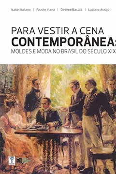 Livro Para Vestir a Cena Contemporânea. Moldes e Moda no Brasil do Século XIX - Resumo, Resenha, PDF, etc.