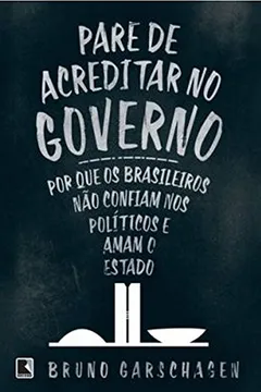 Livro Pare de Acreditar no Governo. Por que os Brasileiros não Confiam nos Políticos e Amam o Estado - Resumo, Resenha, PDF, etc.