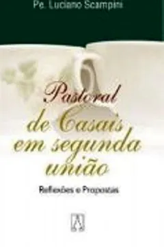 Livro Pastoral De Casais Em Segunda Uniao - Resumo, Resenha, PDF, etc.