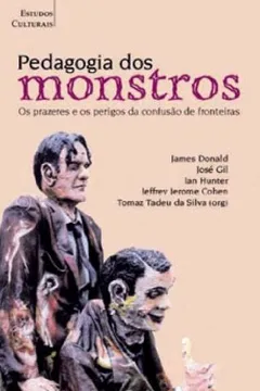 Livro Pedagogia Dos Monstros. Os Prazeres E Perigos Da Confusão De Fronteiras - Resumo, Resenha, PDF, etc.