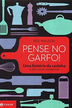 Livro Pense No Garfo! Uma História Da Cozinha E De Como Comemos - Resumo, Resenha, PDF, etc.