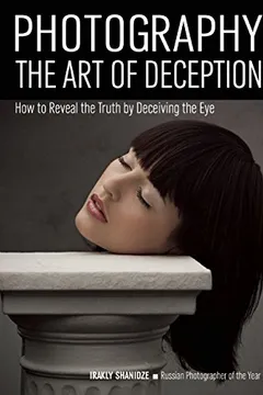 Livro Photography: The Art of Deception: How to Reveal the Truth by Deceiving the Eye - Resumo, Resenha, PDF, etc.