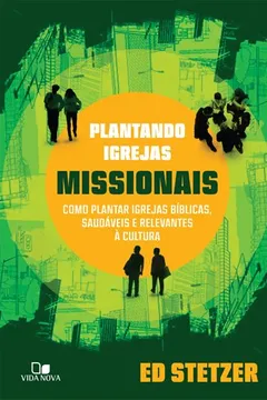 Livro Plantando Igrejas Missionais. Como Plantar Igrejas Bíblicas, Saudáveis e Relevantes à Cultura - Resumo, Resenha, PDF, etc.