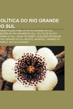 Livro Politica Do Rio Grande Do Sul: Administracao Publica Do Rio Grande Do Sul, Eleicoes No Rio Grande Do Sul, Politicos Do Rio Grande Do Sul - Resumo, Resenha, PDF, etc.