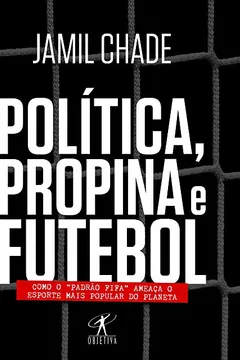 Livro Política, Propina e Futebol. Como o "Padrão Fifa" Ameaça o Esporte Mais Popular do Planeta - Resumo, Resenha, PDF, etc.