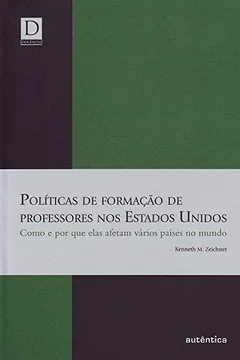 Livro Políticas de Formação de Professores nos Estados Unidos. Como e por que Elas Afetam Varios Paises no Mundo - Resumo, Resenha, PDF, etc.