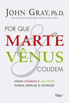 Livro Por que Marte e Vênus Colidem. Como Homens e Mulheres Podem Driblar o Estresse - Resumo, Resenha, PDF, etc.