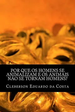 Capa do livro Por Que OS Homens Se Animalizam E OS Animais Nao Se Tornam Homens?
