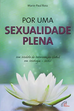 Livro Por Uma Sexualidade Plena. Um Modelo de Intervenção Global em Sexologia. MIGS - Coleção Psicologia e Espiritualidade - Resumo, Resenha, PDF, etc.