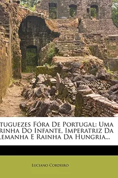 Livro Portuguezes Fora de Portugal: Uma Sobrinha Do Infante, Imperatriz Da Allemanha E Rainha Da Hungria... - Resumo, Resenha, PDF, etc.