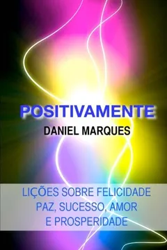Livro Positivamente: Licoes Sobre Felicidade, Paz, Sucesso, Amor E Prosperidade - Resumo, Resenha, PDF, etc.