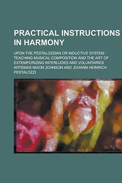 Livro Practical Instructions in Harmony; Upon the Pestalozzian or Inductive System: Teaching Musical Composition and the Art of Extemporizing Interludes and - Resumo, Resenha, PDF, etc.