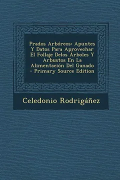 Capa do livro Prados Arboreos: Apuntes y Datos Para Aprovechar El Follaje Delos Arboles y Arbustos En La Alimentacion del Ganado - Primary Source Edi
