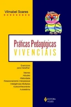 Livro Práticas Pedagógicas Vivenciais. Exercícios Para Trabalhar. Valores, Atitudes, Afetividade, Relacionamento Interpessoal, Inteligências Múltiplas, Autoconhecimento, Autoestima - Resumo, Resenha, PDF, etc.