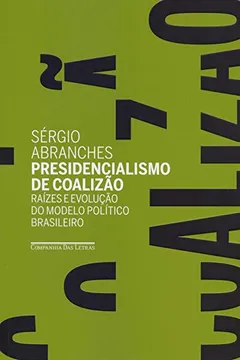 Livro Presidencialismo de Coalizão. Raízes e Evolução do Modelo Político Brasileiro - Resumo, Resenha, PDF, etc.