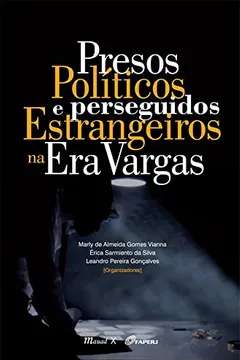 Livro Presos Políticos e Perseguidos Estrangeiros na Era Vargas - Resumo, Resenha, PDF, etc.