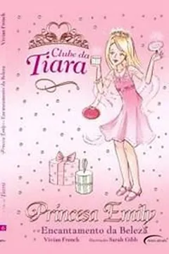 Capa do livro Princesa Emily e o Encantamento da Beleza - Coleção Clube da Tiara