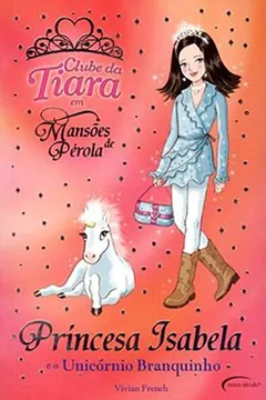 Livro Princesa Isabela e o Unicórnio Branquinho - Coleção Clube da Tiara em Mansões de Pérola - Resumo, Resenha, PDF, etc.
