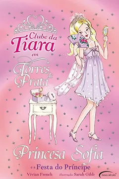 Livro Princesa Sofia e a Festa do Príncipe - Coleção Clube da Tiara - Resumo, Resenha, PDF, etc.
