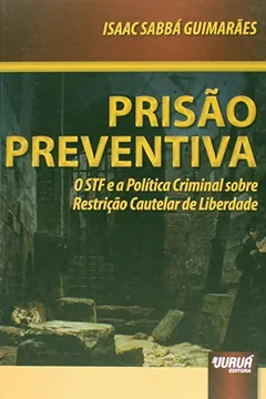 Livro Prisão Preventiva. O STF e a Política Criminal Sobre Restrição Cautelar de Liberdade - Resumo, Resenha, PDF, etc.
