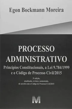 Livro Processo administrativo - 5 ed./2017: Princípios Constitucionais, a lei 9.784/1999 e o Código de Processo Civil/2015 - Resumo, Resenha, PDF, etc.