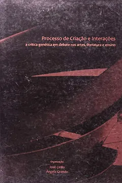 Livro Processo de Criação e Interações. A Crítica Genética em Debate nas Artes, Literatura e Ensino - Volume2 - Resumo, Resenha, PDF, etc.