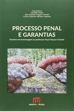 Livro Processo Penal e Garantias. Estudos em Homenagem ao Professor Fauzi Hassan Choukr - Resumo, Resenha, PDF, etc.